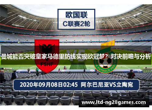 曼城能否突破皇家马德里防线实现欧冠梦？对决前瞻与分析