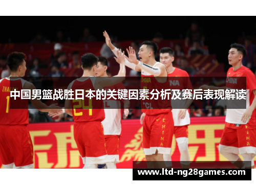 中国男篮战胜日本的关键因素分析及赛后表现解读