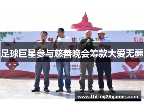 足球巨星参与慈善晚会筹款大爱无疆 足球巨星参与慈善晚会筹款大爱无疆