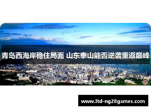 青岛西海岸稳住局面 山东泰山能否逆袭重返巅峰