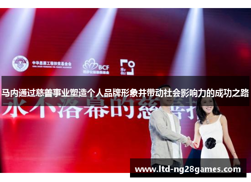 马内通过慈善事业塑造个人品牌形象并带动社会影响力的成功之路