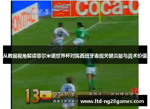 从数据视角解读菲尔米诺世界杯对阵西班牙表现关键贡献与战术价值
