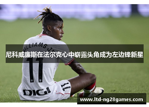 尼科威廉斯在法尔克心中崭露头角成为左边锋新星